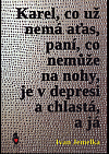 Karel, co už nemá aťas, paní, co nemůže na nohy, je v depresi a chlastá, a já